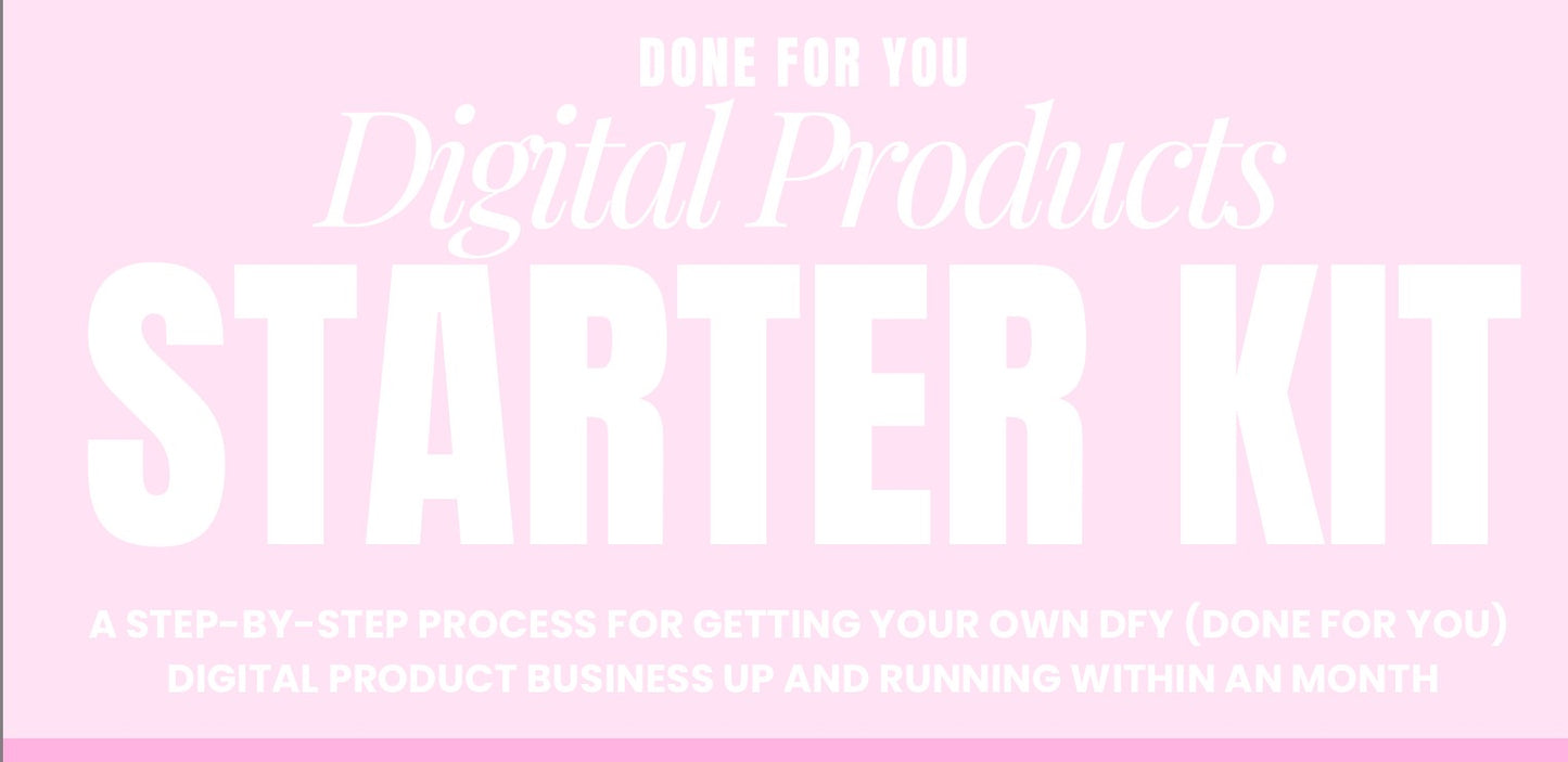 A STEP-BY-STEP PROCESS FOR GETTING YOUR OWN DFY (DONE FOR YOU)
DIGITAL PRODUCT BUSINESS UP AND RUNNING WITHIN AN MONTH